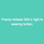 France violated Sikh’s right to wearing turban: UN