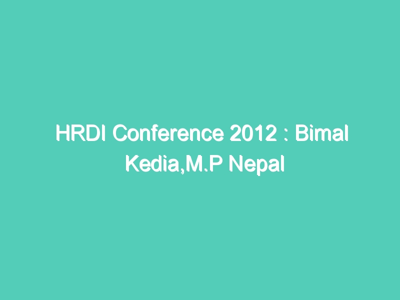 HRDI Conference 2012 : Bimal Kedia,M.P Nepal addressing at HRDI conference