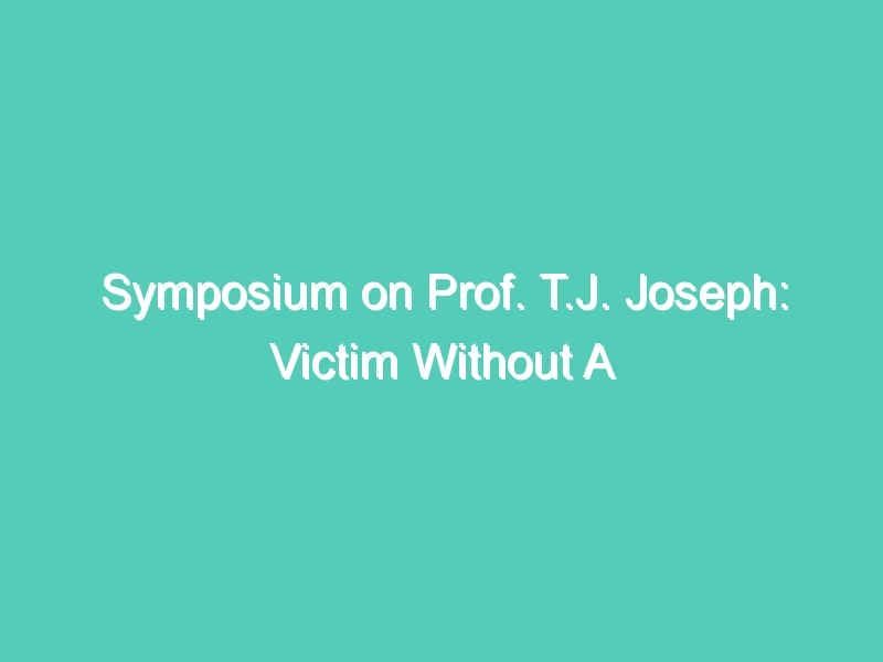 Symposium on Prof. T.J. Joseph: Victim Without A Voice