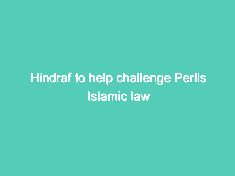 Hindraf to help challenge Perlis Islamic law
