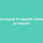 No proposal for separate colonies for Kashmiri Pandits in J&K: Govt