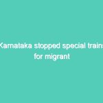 Karnataka stopped special trains for migrant workers