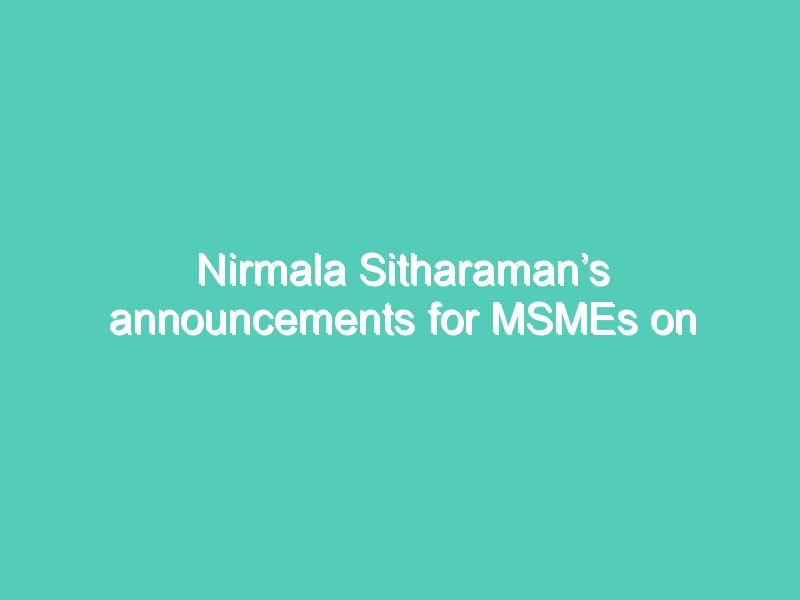 Nirmala Sitharaman’s announcements for MSMEs on 13 May; 2020