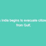 As India begins to evacuate citizens from Gulf, many migrants are anxious about their futures