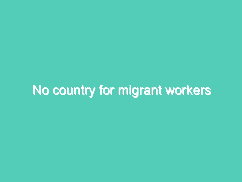 No country for migrant workers