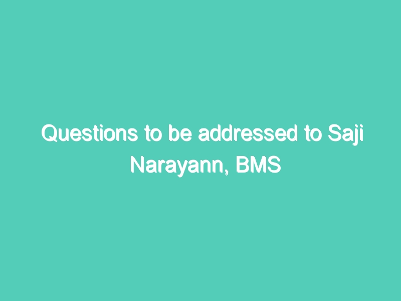 Questions to be addressed to Saji Narayann, BMS President