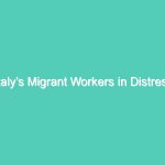Italy’s Migrant Workers in Distress