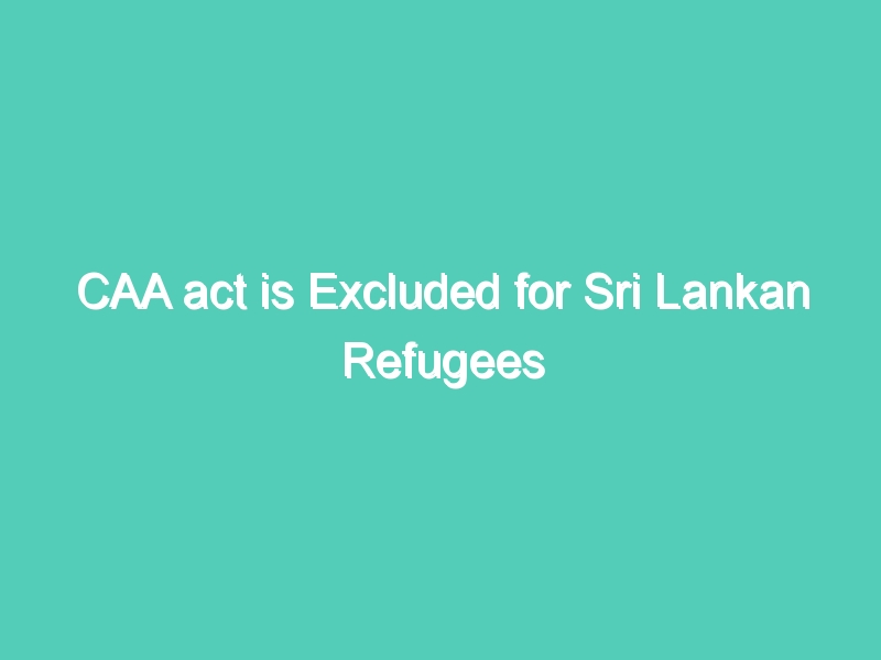 CAA act is Excluded for Sri Lankan Refugees