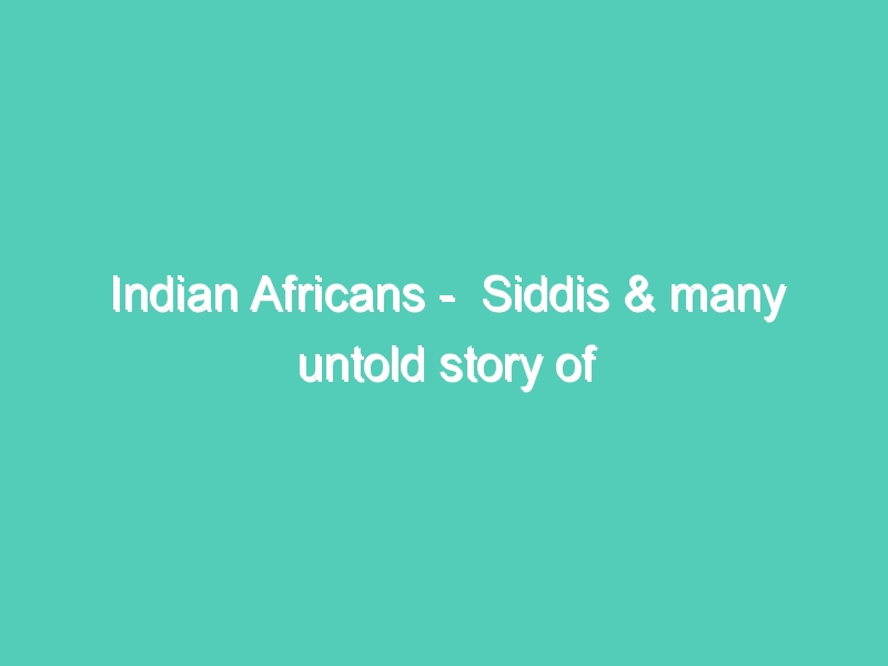Indian Africans –  Siddis & many untold story of Olympic medalist