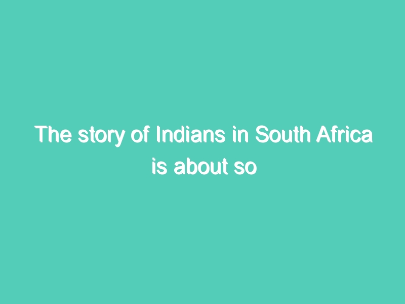 The story of Indians in South Africa is about so much more than Gandhi