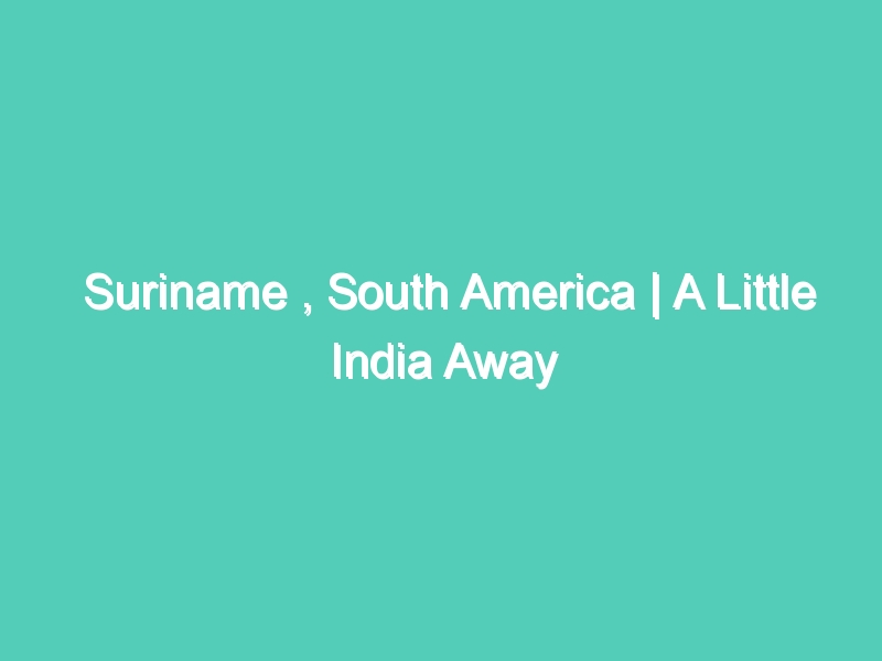Suriname , South America | A Little India Away from India