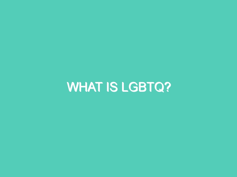 WHAT IS LGBTQ?