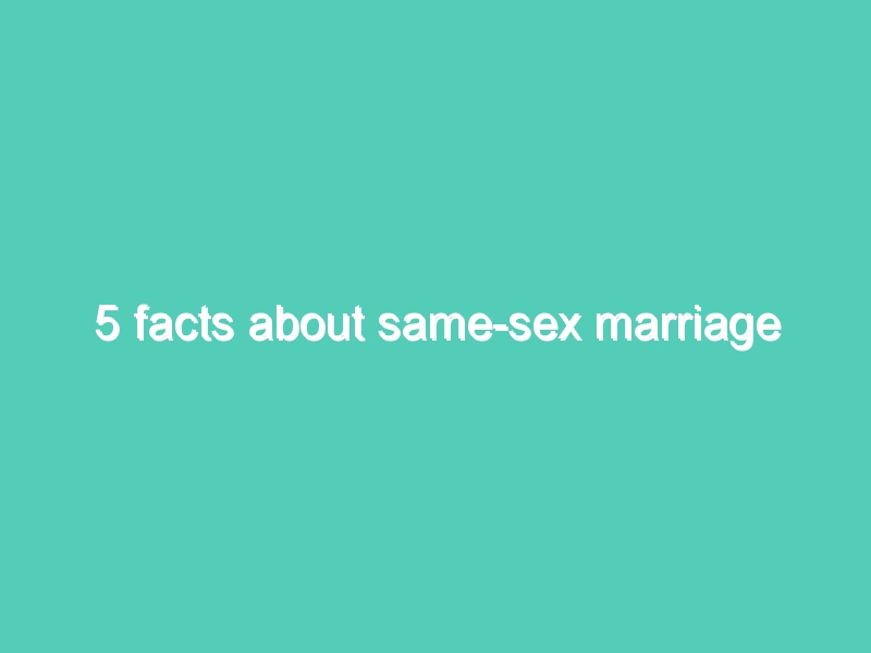 5 facts about same-sex marriage