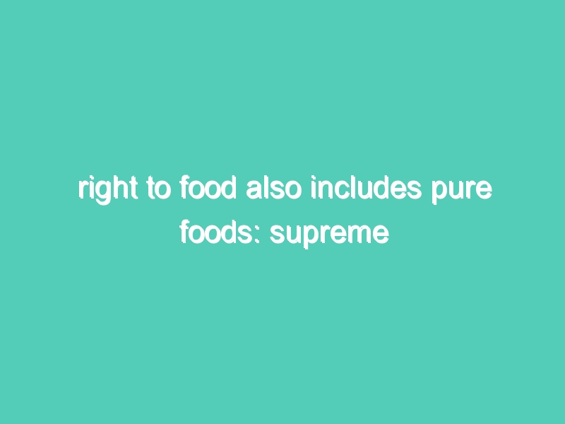 Right to Life also includes pure Foods: Supreme Court