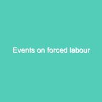 Events on forced labour