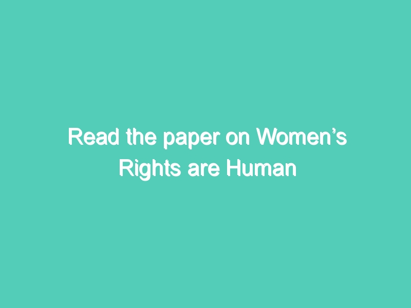 Read the paper on Women’s Rights are Human Rights – UNITED NATION HUMAN RIGHTS