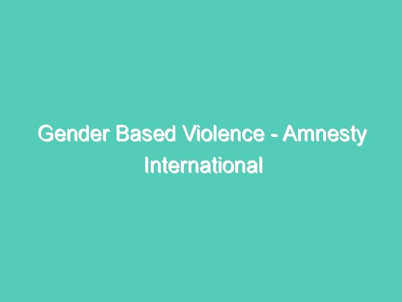 Gender Based Violence – Amnesty International