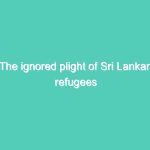 The ignored plight of Sri Lankan refugees