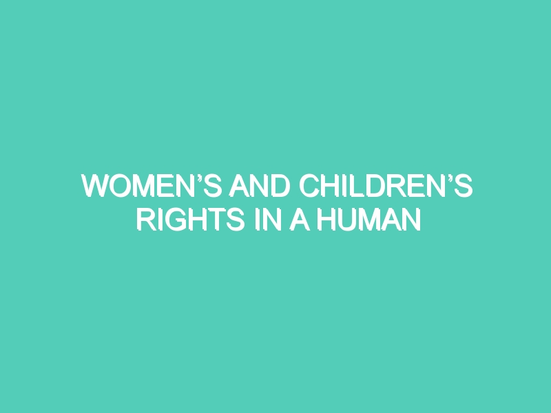 WOMEN’S AND CHILDREN’S RIGHTS IN A HUMAN RIGHTS BASED APPROACH TO DEVELOPMENT