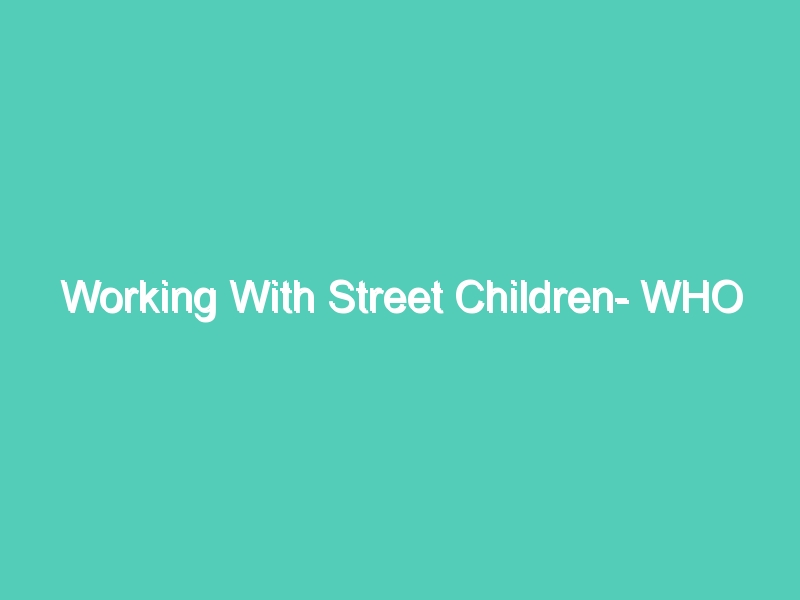 Working With Street Children- WHO