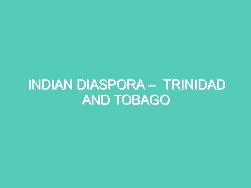INDIAN DIASPORA –  TRINIDAD AND TOBAGO