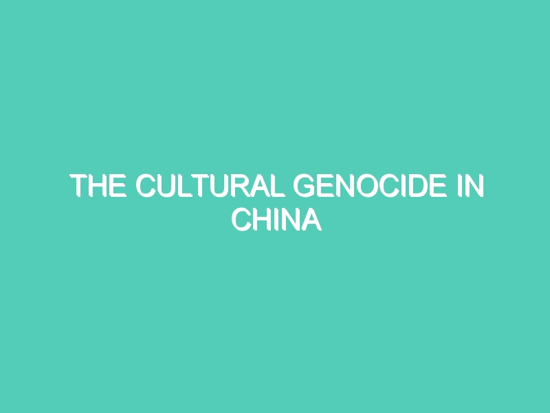 THE CULTURAL GENOCIDE IN CHINA