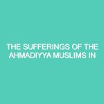 THE SUFFERINGS OF THE AHMADIYYA MUSLIMS IN PAKISTAN AT THE HANDS OF THE MUSLIMS
